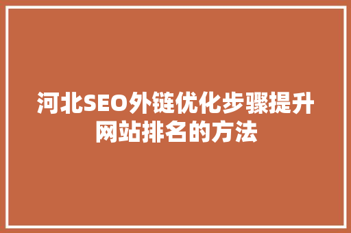 河北SEO外链优化步骤提升网站排名的方法