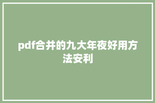 pdf合并的九大年夜好用方法安利