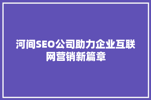 河间SEO公司助力企业互联网营销新篇章