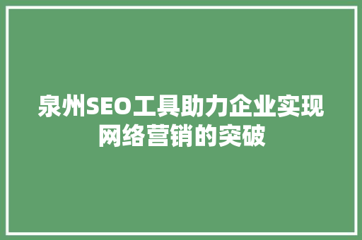 泉州SEO工具助力企业实现网络营销的突破