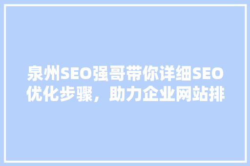 泉州SEO强哥带你详细SEO优化步骤，助力企业网站排名提升
