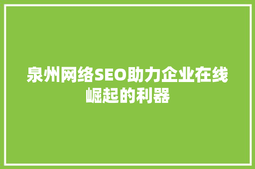 泉州网络SEO助力企业在线崛起的利器