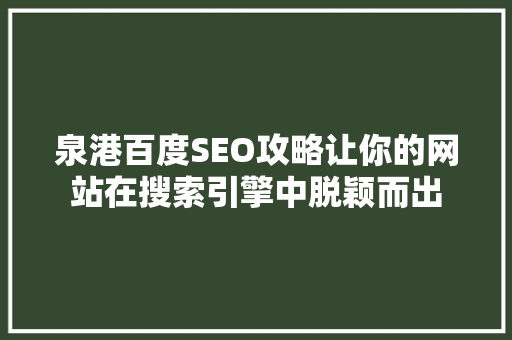 泉港百度SEO攻略让你的网站在搜索引擎中脱颖而出