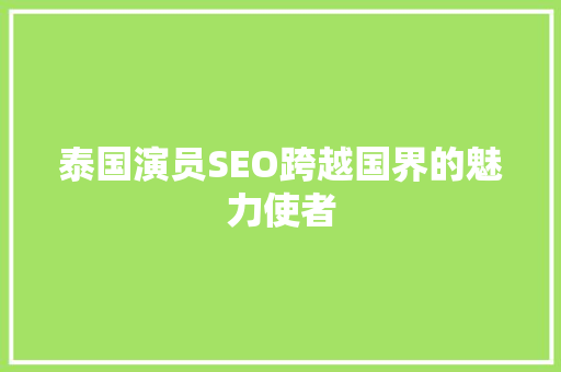 泰国演员SEO跨越国界的魅力使者