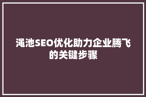 渑池SEO优化助力企业腾飞的关键步骤