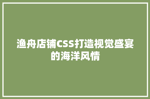 渔舟店铺CSS打造视觉盛宴的海洋风情