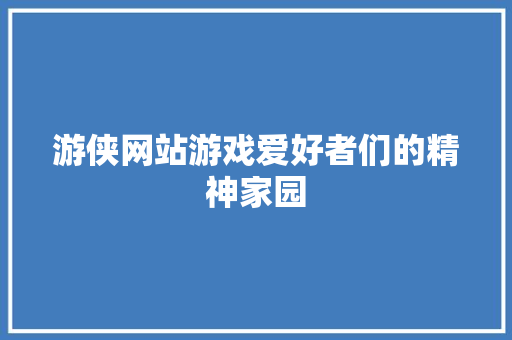 游侠网站游戏爱好者们的精神家园