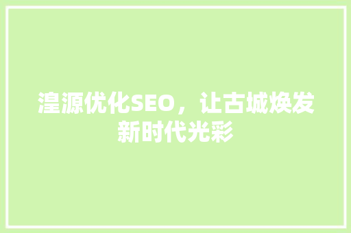 湟源优化SEO，让古城焕发新时代光彩