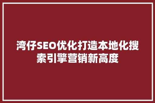 湾仔SEO优化打造本地化搜索引擎营销新高度