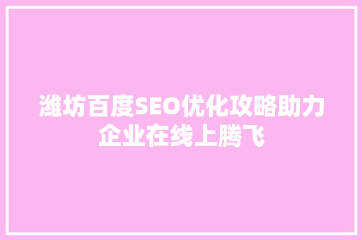潍坊百度SEO优化攻略助力企业在线上腾飞