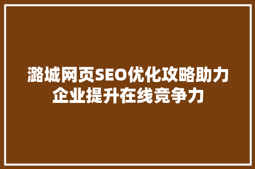 潞城网页SEO优化攻略助力企业提升在线竞争力