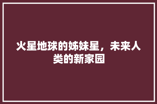 火星地球的姊妹星，未来人类的新家园