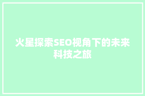 火星探索SEO视角下的未来科技之旅