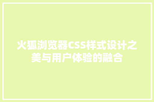 火狐浏览器CSS样式设计之美与用户体验的融合