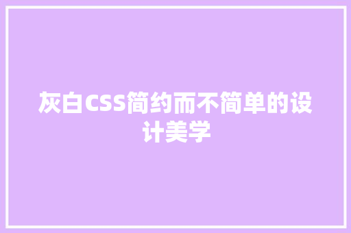 灰白CSS简约而不简单的设计美学