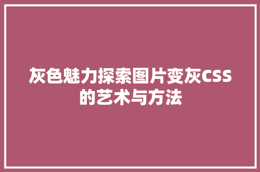 灰色魅力探索图片变灰CSS的艺术与方法