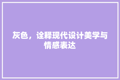 灰色，诠释现代设计美学与情感表达