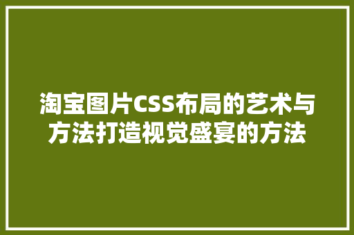 淘宝图片CSS布局的艺术与方法打造视觉盛宴的方法