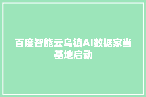百度智能云乌镇AI数据家当基地启动