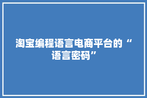 淘宝编程语言电商平台的“语言密码”
