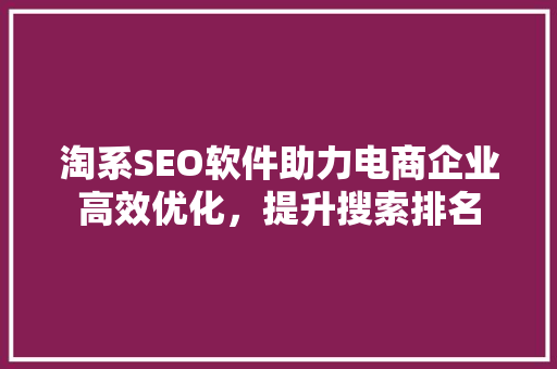 淘系SEO软件助力电商企业高效优化，提升搜索排名