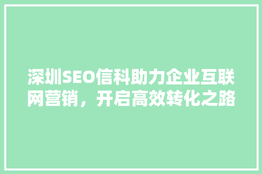 深圳SEO信科助力企业互联网营销，开启高效转化之路
