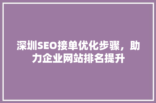 深圳SEO接单优化步骤，助力企业网站排名提升