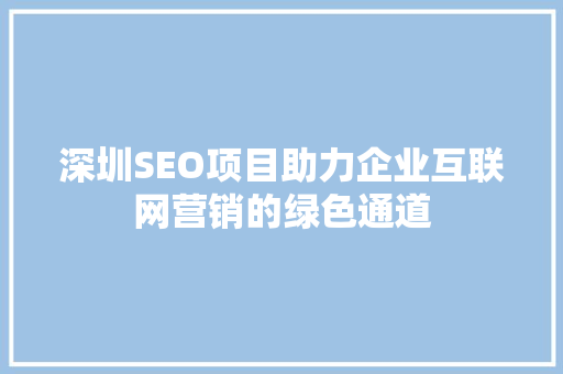 深圳SEO项目助力企业互联网营销的绿色通道