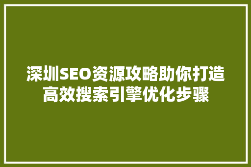 深圳SEO资源攻略助你打造高效搜索引擎优化步骤