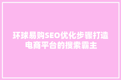 环球易购SEO优化步骤打造电商平台的搜索霸主
