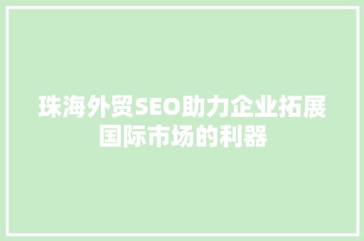 珠海外贸SEO助力企业拓展国际市场的利器