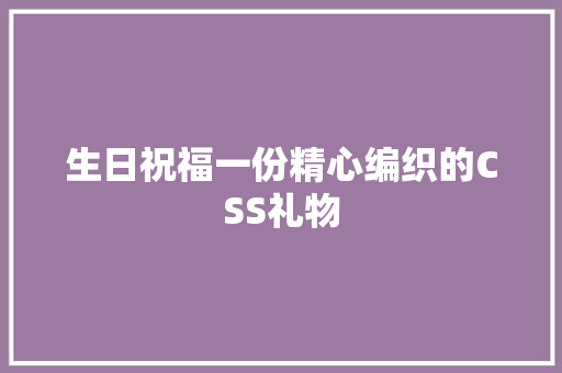 生日祝福一份精心编织的CSS礼物
