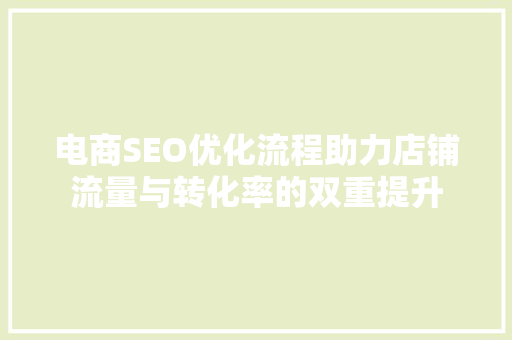 电商SEO优化流程助力店铺流量与转化率的双重提升