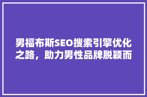 男福布斯SEO搜索引擎优化之路，助力男性品牌脱颖而出