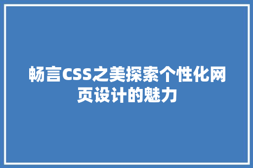 畅言CSS之美探索个性化网页设计的魅力