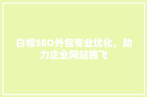 白帽SEO外包专业优化，助力企业网站腾飞