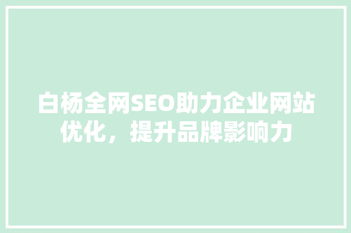 白杨全网SEO助力企业网站优化，提升品牌影响力