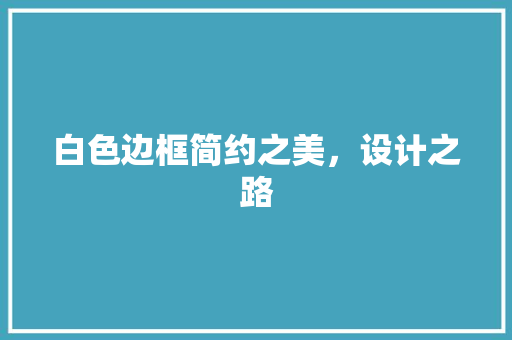 白色边框简约之美，设计之路