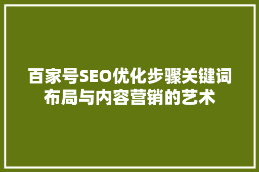 百家号SEO优化步骤关键词布局与内容营销的艺术