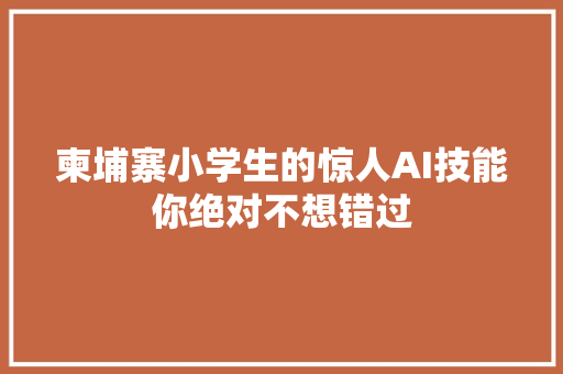 柬埔寨小学生的惊人AI技能你绝对不想错过