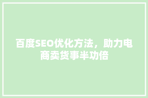 百度SEO优化方法，助力电商卖货事半功倍