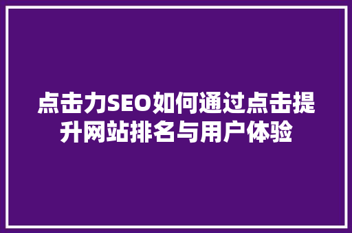 点击力SEO如何通过点击提升网站排名与用户体验