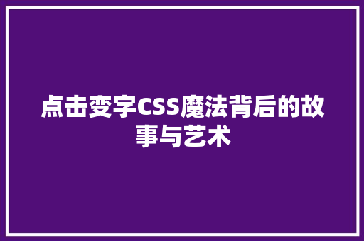 点击变字CSS魔法背后的故事与艺术