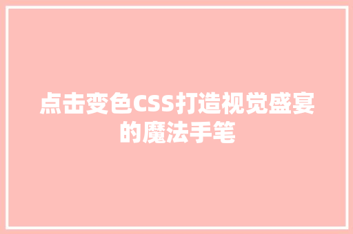 点击变色CSS打造视觉盛宴的魔法手笔