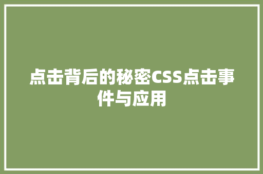 点击背后的秘密CSS点击事件与应用