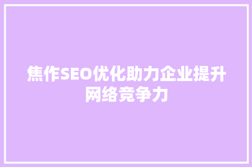 焦作SEO优化助力企业提升网络竞争力