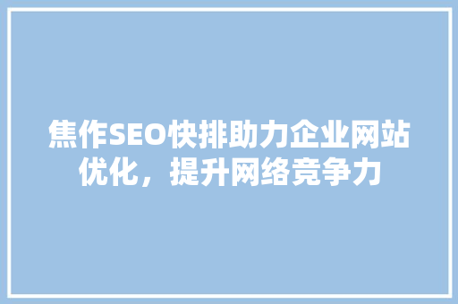 焦作SEO快排助力企业网站优化，提升网络竞争力