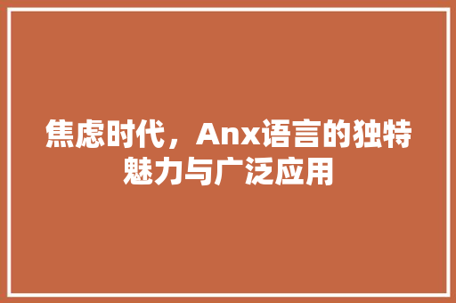 焦虑时代，Anx语言的独特魅力与广泛应用