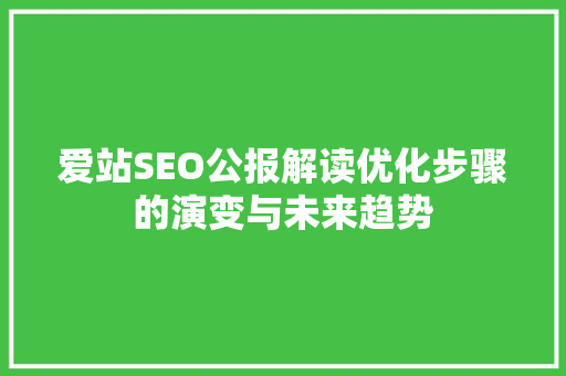 爱站SEO公报解读优化步骤的演变与未来趋势