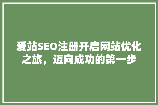 爱站SEO注册开启网站优化之旅，迈向成功的第一步